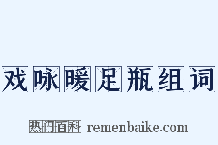 戏咏暖足瓶组词是什么意思的图片